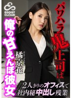 パワハラ鬼上司は俺の甘えんぼ彼女～2人きりのオフィスで社内秘中出し残業～ 橘京花