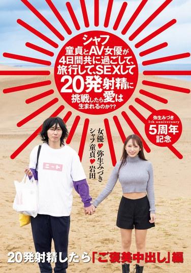 シャフ童貞とAV女優が4日間共に過ごして、旅行して、SEXして20発射精に挑戦したら愛は生まれるのか？？ 弥生みづき