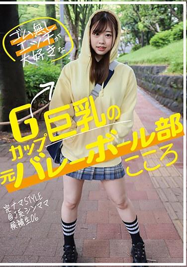 完ナマSTYLE@J系シンママ候補生06 ゴム無しエッチが大好きなGカップ巨乳の元バレーボール部 こころ 綾瀬こころ